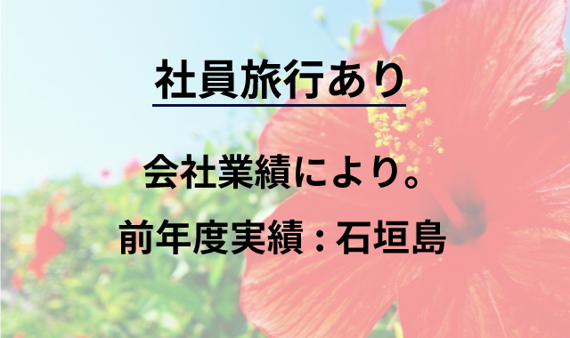 社員旅行あり　会社実績により　前年度実績：石垣島